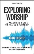 Exploring Worship Third Edition: A Practical Guide to Praise and Worship