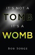 It's Not a Tomb It's a Womb