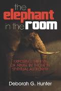 The Elephant in the Room: Exposing the Evil of Abuse by Those in Spiritual Authority