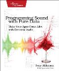 Programming Sound with Pure Data Make Your Apps Come Alive with Dynamic Audio