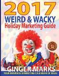 2017 Weird & Wacky Holiday Marketing Guide: Your business calendar of marketing ideas