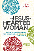 Jesus Hearted Woman 10 Leadership Qualities for Enduring & Endearing Influence