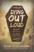 Dying Out Loud No Guilt in Life No Fear in Death