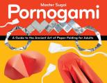 Pornogami A Guide to the Ancient Art of Paper Folding for Adults