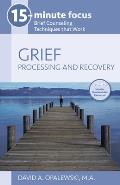 15-Minute Focus: Grief: Processing and Recovery: Brief Counseling Techniques That Work