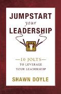 Jumpstart Your Leadership: 10 Jolts to Leverage Your Leadership