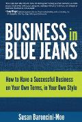 Business in Blue Jeans: How to Have a Successful Business on Your Own Terms, in Your Own Style