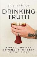 Drinking Truth: Embracing the Covenant Mindset of the Bible