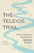The Teleios Trail: Thirty Topics to Explore for Spiritual Growth