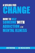 A Vision for Change: How to Help Someone With Addiction or Mental Illness
