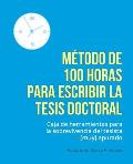 Metodo de 100 horas para escribir la tesis doctoral: Manual de sobrevivencia para el tesista muy apurado