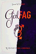 Girlfag A Life Told in Sex & Musicals