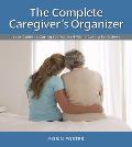 Complete Caregivers Organizer Your Guide to Caring for Yourself While Caring for Others