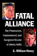 Fatal Alliance: The Prosecution, Imprisonment and Gangland Murder of Jimmy Hoffa