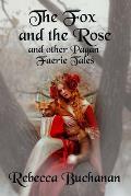 The Fox and the Rose: And Other Pagan Faerie Tales
