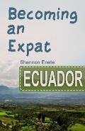 Becoming an Expat Ecuador: 2nd Edition