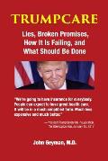 TrumpCare: Lies, Broken Promises, How it is Failing, and What Should Be Done