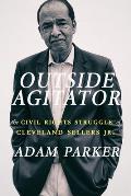 Outside Agitator: The Civil Rights Struggle of Cleveland Sellers Jr.