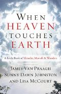 When Heaven Touches Earth A Little Book of Miracles Marvels & Wonders