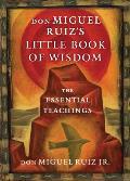 don Miguel Ruizs Little Book of Wisdom The Essential Teachings