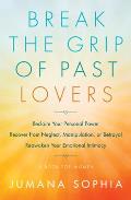 Break the Grip of Past Lovers Reclaim Your Personal Power Recover from Neglect Manipulation or Betrayal Reawaken Your Emotional Intimacy A Book for Women
