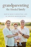 Grandparenting the Blended Family How to Be a Great Step Grandparent