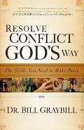 Resolve Conflict God's Way: The Skills You Need To Make Peace