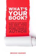 What's Your Book?: A Step-By-Step Guide to Get You from Inspiration to Published Author