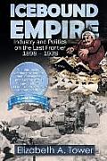Icebound Empire Industry & Politics on the Last Frontier 1898 1938