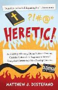 Heretic!: An LGBTQ-Affirming, Divine Violence-Denying, Christian Universalist's Responses to Some of Evangelical Christianity's
