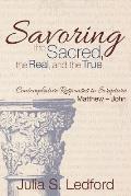 Savoring the Sacred, the Real, and the True