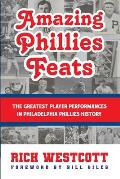 Amazing Phillies Feats: The Greatest Player Performances in Philadelphia Phillies History
