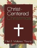 Christ-Centered Christmas: The Ultimate Guide to Celebrating a Christmas Your Family Will Never Forget