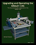 Upgrading and Operating the KRMx01 CNC: The Illustrated Guide to the Operation of the KRMx01 CNC