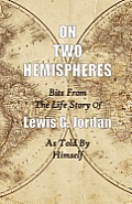 On Two Hemispheres: Bits from the Life Story of Lewis G. Jordan