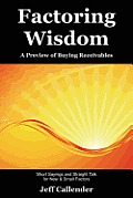 Factoring Wisdom: A Preview of Buying Receivables: Short Sayings and Straight Talk for New & Small Factors