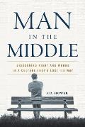 Man in the Middle: Discerning Right and Wrong in a Culture That's Lost Its Way