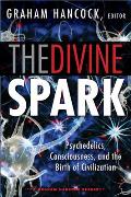 Divine Spark A Graham Hancock Reader Psychedelics Consciousness & the Birth of Civilization
