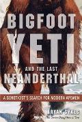 Bigfoot Yeti & the Last Neanderthal A Geneticists Search for Modern Apemen