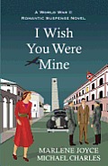 I Wish You Were Mine: A Historical Novel of World War II