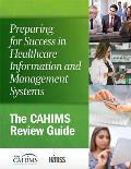 Preparing for Success in Healthcare Information and Management Systems: The CAHIMS Review Guide