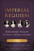 Imperial Requiem: Four Royal Women and the Fall of the Age of Empires