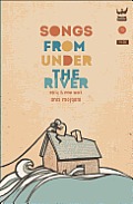 Songs From Under the River: A Collection Of Early & New Work