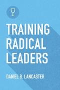 Training Radical Leaders: Leading Others like Jesus by Training Multiplying Missional Leaders using ten Intentional Leadership Formation Bible S
