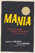 Mania The Story of the Outraged & Outrageous Lives That Launched a Cultural Revolution
