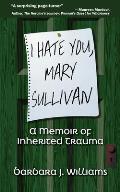 I Hate You, Mary Sullivan: A Memoir of Inherited Trauma