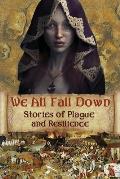 We All Fall Down: Stories of Plague and Resilience