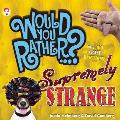 Would You Rather...? Supremely Strange: Over 300 Crazy Questions!