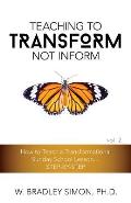 Teaching to Transform Not Inform 2: How to Teach a Transformational Sunday School Lesson...STEP-BY-STEP (Sunday School Teacher Training)