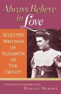 Always Believe in Love: Selected Writings of Elizabeth of the Trinity